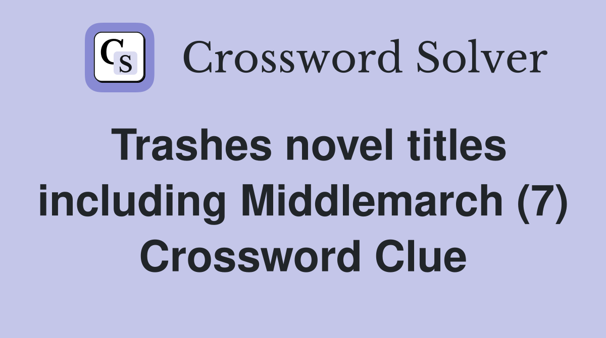trashes-novel-titles-including-middlemarch-7-crossword-clue-answers